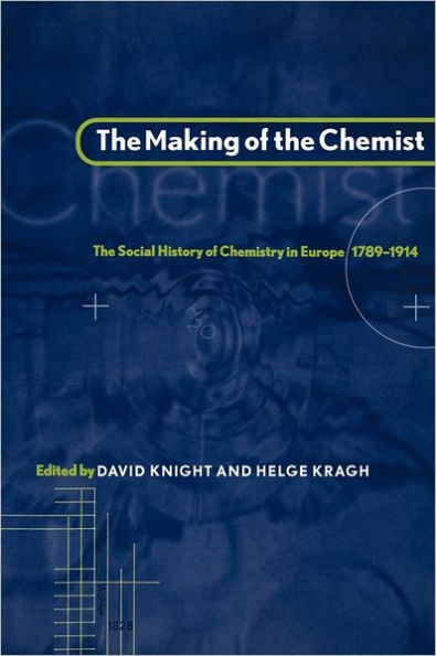 The Making of the Chemist: The Social History of Chemistry in Europe, 1789-1914