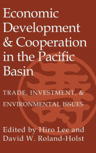 Title: Economic Development and Cooperation in the Pacific Basin: Trade, Investment, and Environmental Issues / Edition 1, Author: Hiro Lee