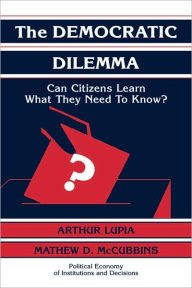 Title: The Democratic Dilemma: Can Citizens Learn What They Need to Know?, Author: Arthur Lupia