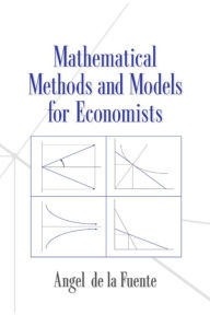 Title: Mathematical Methods and Models for Economists / Edition 1, Author: Angel de la Fuente