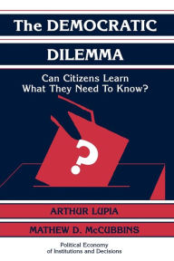 Title: The Democratic Dilemma: Can Citizens Learn What They Need to Know? / Edition 1, Author: Arthur Lupia