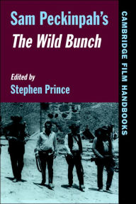 Title: Sam Peckinpah's The Wild Bunch / Edition 1, Author: Stephen Prince