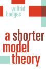 A Shorter Model Theory / Edition 1