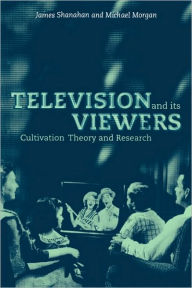 Title: Television and its Viewers: Cultivation Theory and Research / Edition 1, Author: James Shanahan