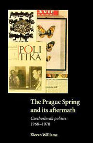 Title: The Prague Spring and its Aftermath: Czechoslovak Politics, 1968-1970 / Edition 1, Author: Kieran Williams