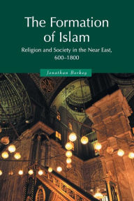 Title: The Formation of Islam: Religion and Society in the Near East, 600-1800 / Edition 1, Author: Jonathan P. Berkey
