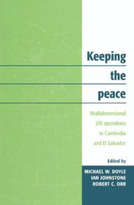 Title: Keeping the Peace: Multidimensional UN Operations in Cambodia and El Salvador / Edition 1, Author: Michael W. Doyle