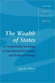 Title: The Wealth of States: A Comparative Sociology of International Economic and Political Change, Author: John M. Hobson