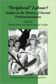 Title: Peripheral Labour: Studies in the History of Partial Proletarianization, Author: Shahid Amin