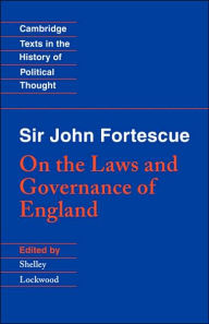 Title: Sir John Fortescue: On the Laws and Governance of England / Edition 1, Author: John Fortescue