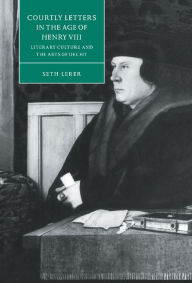 Title: Courtly Letters in the Age of Henry VIII: Literary Culture and the Arts of Deceit, Author: Seth Lerer