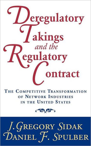 Deregulatory Takings and the Regulatory Contract: The Competitive Transformation of Network Industries in the United States