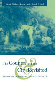 Title: The Country and the City Revisited: England and the Politics of Culture, 1550-1850, Author: Gerald MacLean