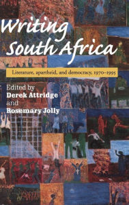 Title: Writing South Africa: Literature, Apartheid, and Democracy, 1970-1995, Author: Derek Attridge