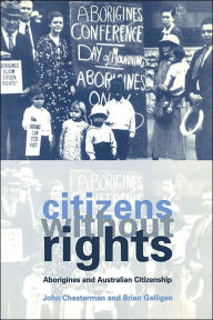 Title: Citizens without Rights: Aborigines and Australian Citizenship, Author: John Chesterman