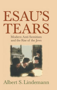 Title: Esau's Tears: Modern Anti-Semitism and the Rise of the Jews, Author: Albert S. Lindemann