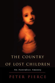 Title: The Country of Lost Children: An Australian Anxiety, Author: Peter Pierce