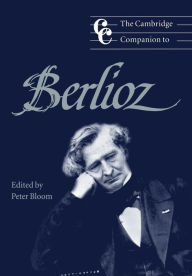 Title: The Cambridge Companion to Berlioz, Author: Peter Bloom