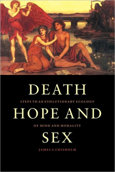 Death, Hope and Sex: Steps to an Evolutionary Ecology of Mind and Morality / Edition 1