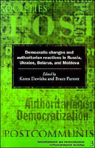 Title: Democratic Changes and Authoritarian Reactions in Russia, Ukraine, Belarus and Moldova / Edition 1, Author: Karen Dawisha