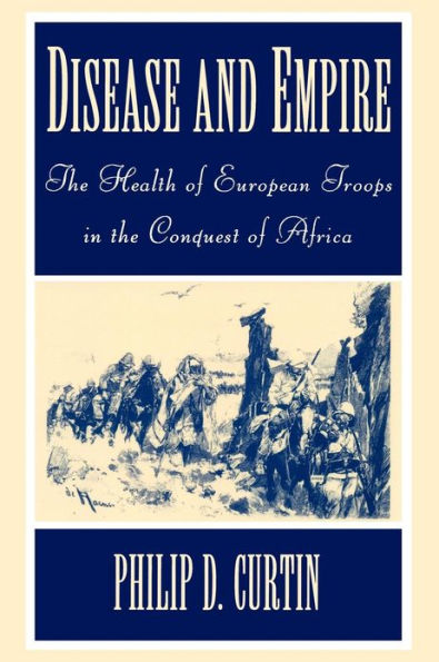 Disease and Empire: The Health of European Troops in the Conquest of Africa / Edition 1