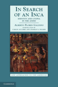 Title: In Search of an Inca: Identity and Utopia in the Andes, Author: Alberto Flores Galindo