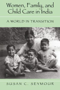 Title: Women, Family, and Child Care in India: A World in Transition / Edition 1, Author: Susan C. Seymour