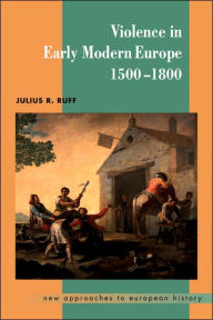 Title: Violence in Early Modern Europe 1500-1800 / Edition 1, Author: Julius R. Ruff