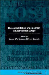 Title: The Consolidation of Democracy in East-Central Europe / Edition 1, Author: Karen Dawisha