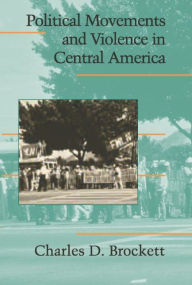 Title: Political Movements and Violence in Central America / Edition 1, Author: Charles D. Brockett