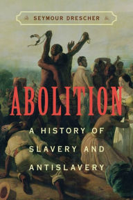 Title: Abolition: A History of Slavery and Antislavery / Edition 1, Author: Seymour Drescher