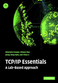 Title: TCP/IP Essentials: A Lab-Based Approach / Edition 1, Author: Shivendra S. Panwar