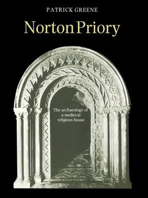 Norton Priory: The Archaeology of a Medieval Religious House