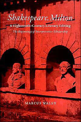 Shakespeare, Milton and Eighteenth-Century Literary Editing: The Beginnings of Interpretative Scholarship