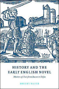 Title: History and the Early English Novel: Matters of Fact from Bacon to Defoe, Author: Robert Mayer