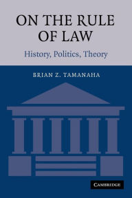 Title: On the Rule of Law: History, Politics, Theory, Author: Brian Z. Tamanaha