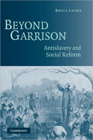 Title: Beyond Garrison: Antislavery and Social Reform, Author: Bruce Laurie