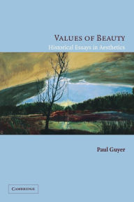 Title: Values of Beauty: Historical Essays in Aesthetics, Author: Paul Guyer