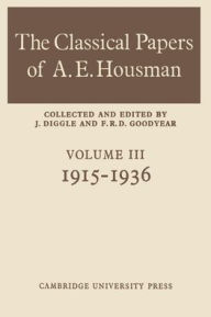 Title: The Classical Papers of A. E. Housman: Volume 3, 1915-1936, Author: F. R. D. Goodyear