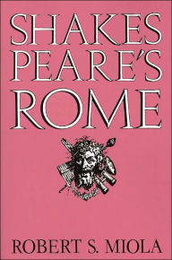 Title: Shakespeare's Rome, Author: Robert S. Miola
