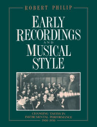 Title: Early Recordings and Musical Style: Changing Tastes in Instrumental Performance, 1900-1950, Author: Robert Philip