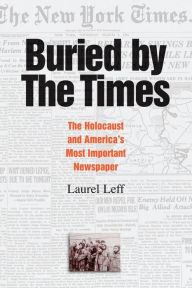 Title: Buried by the Times: The Holocaust and America's Most Important Newspaper / Edition 1, Author: Laurel Leff