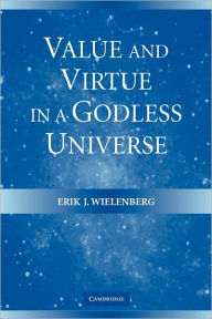 Title: Value and Virtue in a Godless Universe, Author: Erik J. Wielenberg