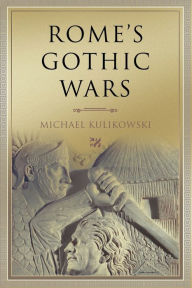 Title: Rome's Gothic Wars: From the Third Century to Alaric, Author: Michael Kulikowski