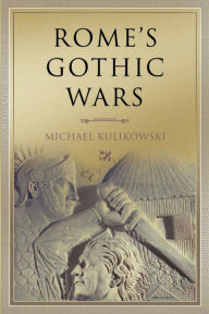 Title: Rome's Gothic Wars: From the Third Century to Alaric, Author: Michael Kulikowski