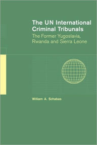 Title: The UN International Criminal Tribunals: The Former Yugoslavia, Rwanda and Sierra Leone, Author: William A. Schabas