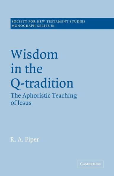 Wisdom in the Q-Tradition: The Aphoristic Teaching of Jesus