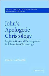 Title: John's Apologetic Christology: Legitimation and Development in Johannine Christology, Author: James F. McGrath