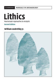 Title: Lithics: Macroscopic Approaches to Analysis / Edition 2, Author: William Andrefsky