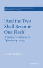 'And the Two Shall Become One Flesh': A Study of Traditions in Ephesians 5: 21-33 (Society for New Testament Studies Monograph Series No.16)